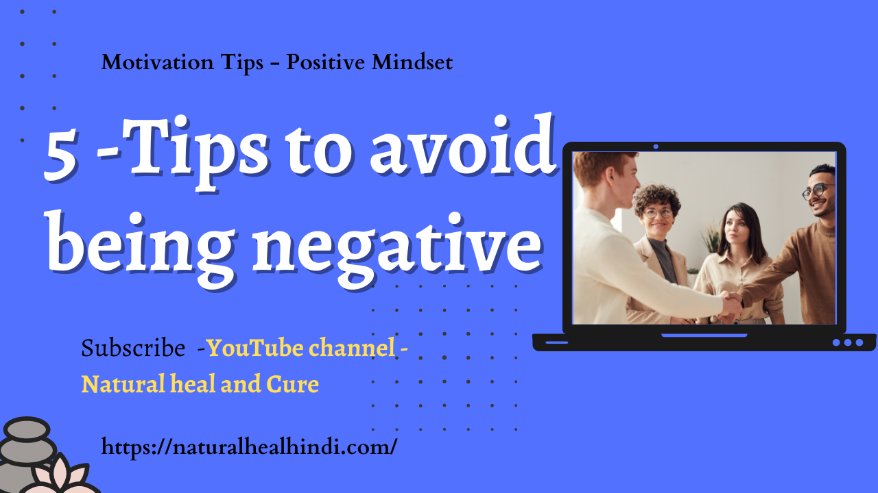 5 -Tips to avoid being negative