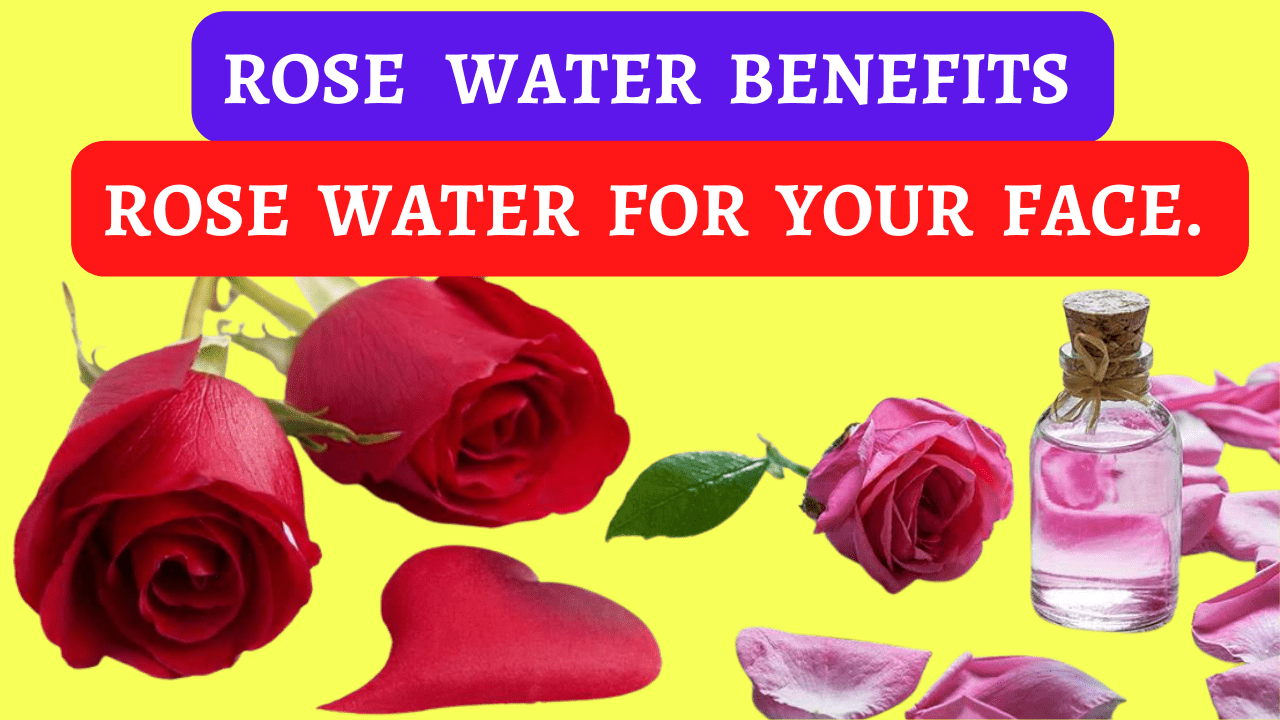 Rose water benefits for skin and Rose Water for your face.