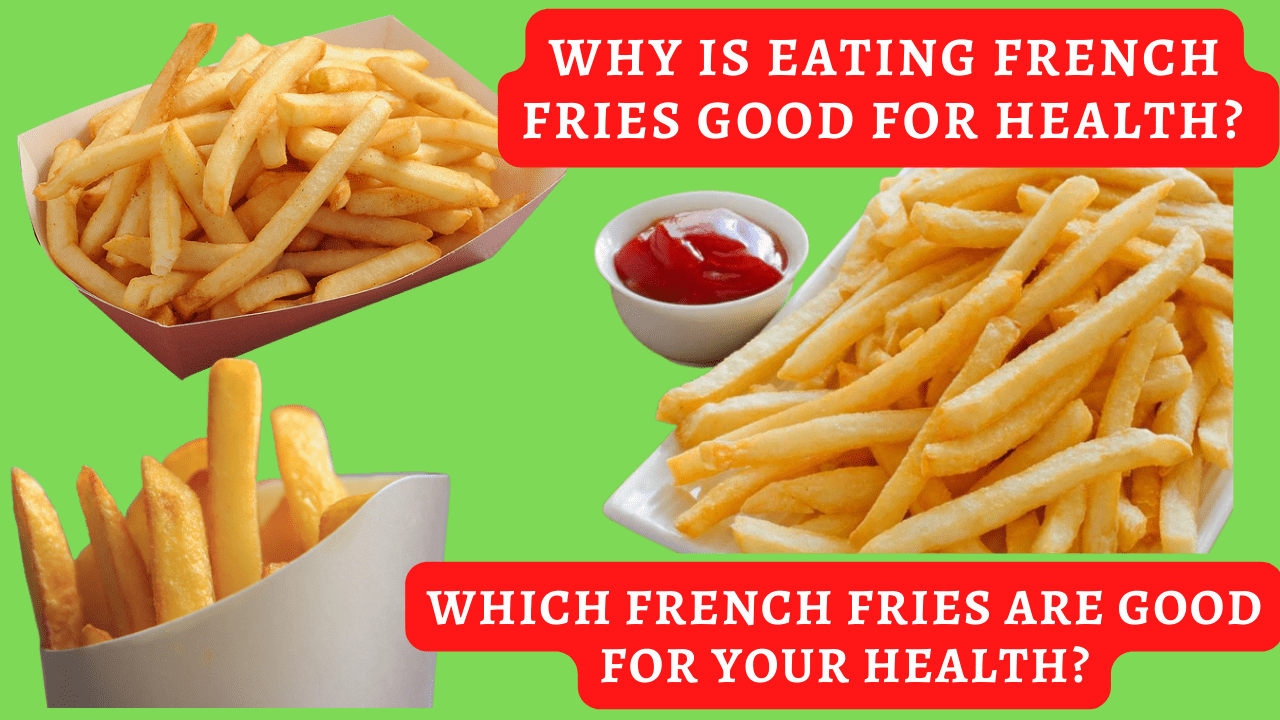 Top reason to Eat French Fries and why French fries is healthy?